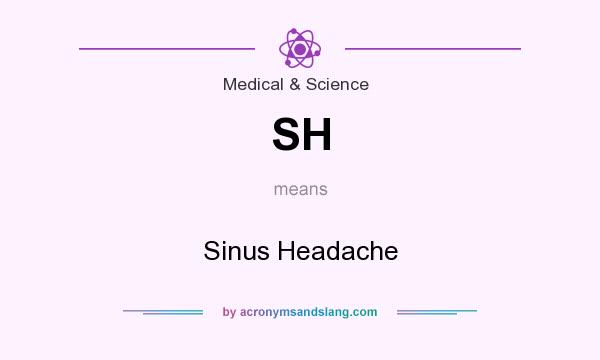 What does SH mean? It stands for Sinus Headache