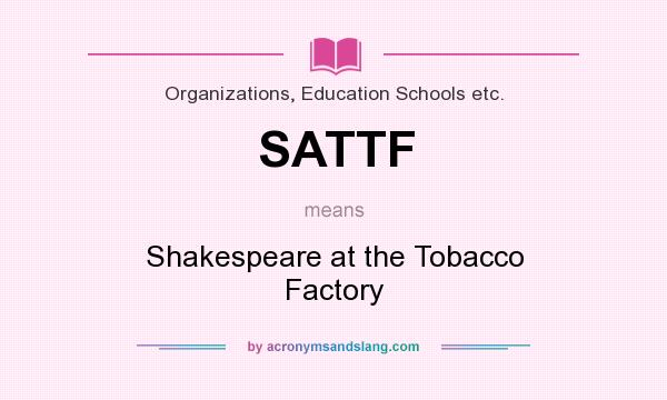 What does SATTF mean? It stands for Shakespeare at the Tobacco Factory