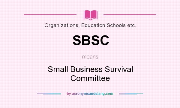 What does SBSC mean? It stands for Small Business Survival Committee