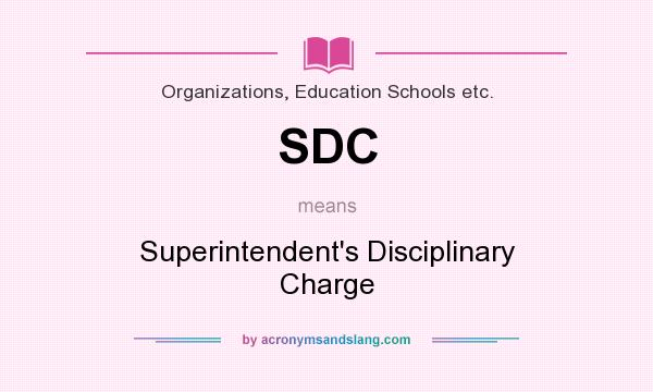 What does SDC mean? It stands for Superintendent`s Disciplinary Charge
