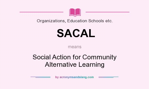 What does SACAL mean? It stands for Social Action for Community Alternative Learning