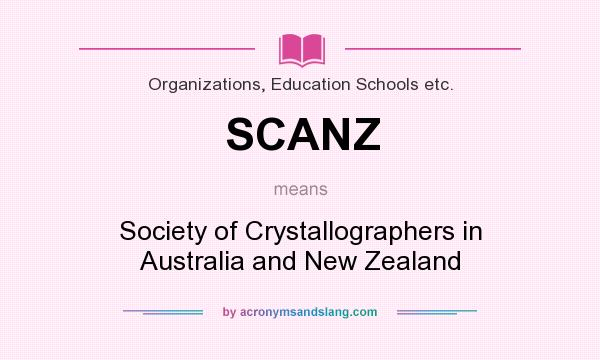 What does SCANZ mean? It stands for Society of Crystallographers in Australia and New Zealand