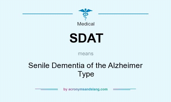 What does SDAT mean? It stands for Senile Dementia of the Alzheimer Type