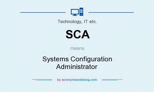 What does SCA mean? It stands for Systems Configuration Administrator