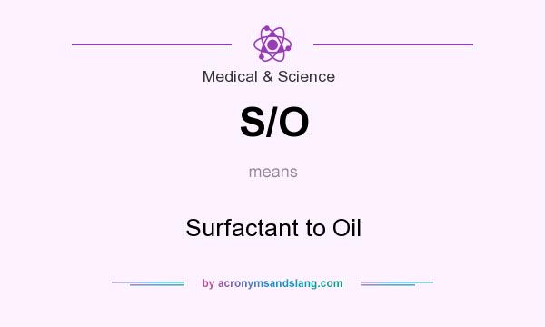 What does S/O mean? It stands for Surfactant to Oil