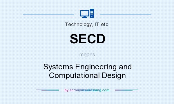 What does SECD mean? It stands for Systems Engineering and Computational Design