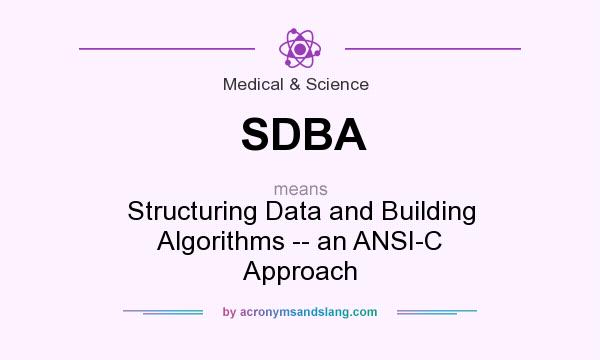 What does SDBA mean? It stands for Structuring Data and Building Algorithms -- an ANSI-C Approach