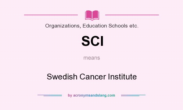 What does SCI mean? It stands for Swedish Cancer Institute