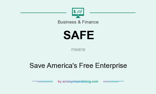 What does SAFE mean? It stands for Save America`s Free Enterprise