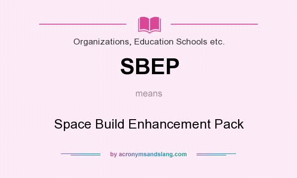 What does SBEP mean? It stands for Space Build Enhancement Pack