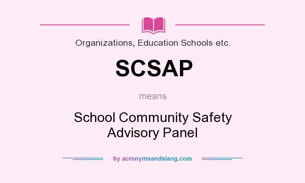 What does SCSAP mean? It stands for School Community Safety Advisory Panel