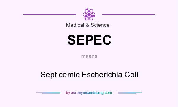 What does SEPEC mean? It stands for Septicemic Escherichia Coli