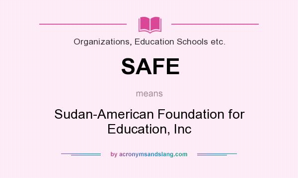What does SAFE mean? It stands for Sudan-American Foundation for Education, Inc