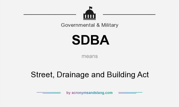 What does SDBA mean? It stands for Street, Drainage and Building Act