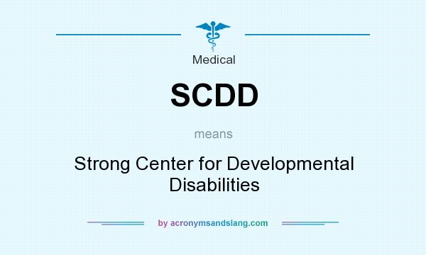 What does SCDD mean? It stands for Strong Center for Developmental Disabilities