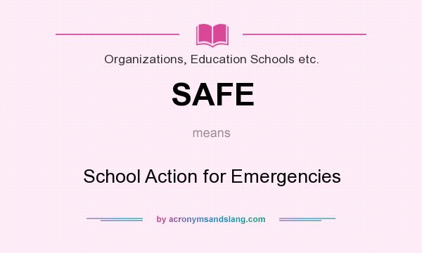 What does SAFE mean? It stands for School Action for Emergencies