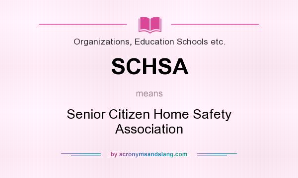 What does SCHSA mean? It stands for Senior Citizen Home Safety Association