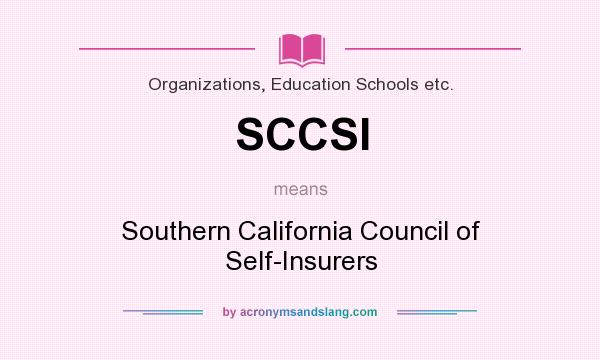 What does SCCSI mean? It stands for Southern California Council of Self-Insurers