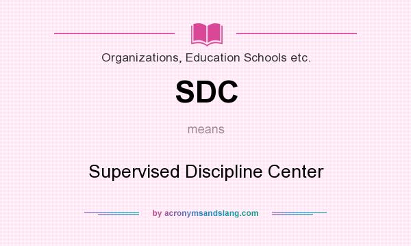 What does SDC mean? It stands for Supervised Discipline Center