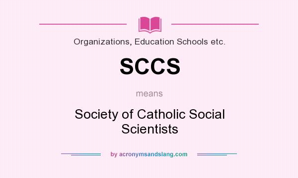 What does SCCS mean? It stands for Society of Catholic Social Scientists