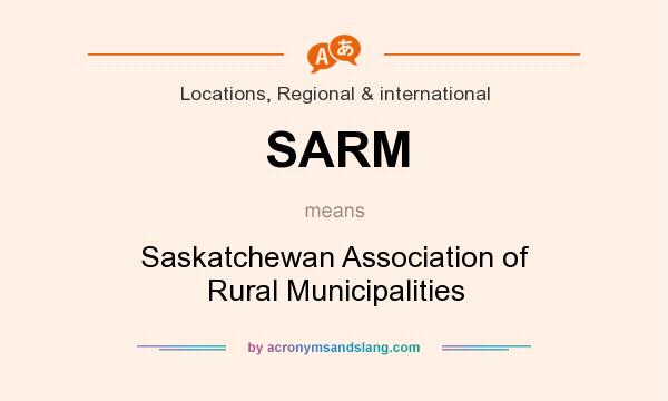 What does SARM mean? It stands for Saskatchewan Association of Rural Municipalities
