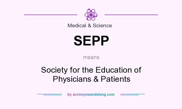 What does SEPP mean? It stands for Society for the Education of Physicians & Patients