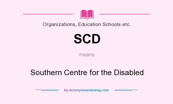 What does SCD mean? It stands for Southern Centre for the Disabled