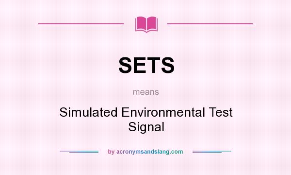 What does SETS mean? It stands for Simulated Environmental Test Signal