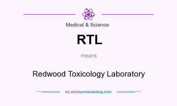 What does RTL mean? It stands for Redwood Toxicology Laboratory