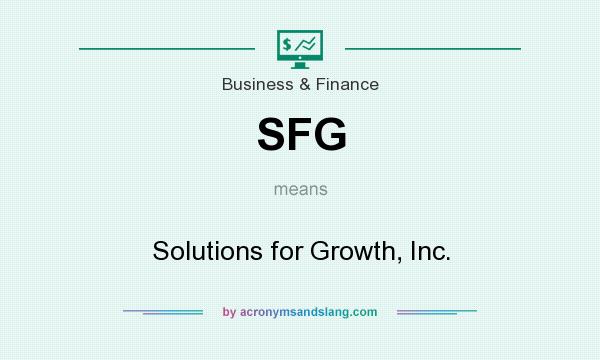What does SFG mean? It stands for Solutions for Growth, Inc.