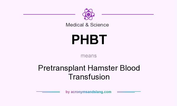 What does PHBT mean? It stands for Pretransplant Hamster Blood Transfusion
