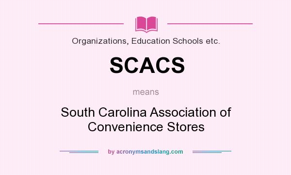 What does SCACS mean? It stands for South Carolina Association of Convenience Stores