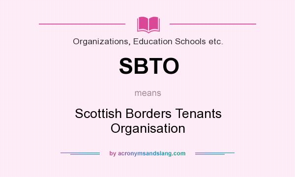 What does SBTO mean? It stands for Scottish Borders Tenants Organisation