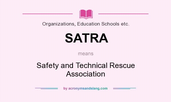 What does SATRA mean? It stands for Safety and Technical Rescue Association