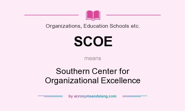 What does SCOE mean? It stands for Southern Center for Organizational Excellence