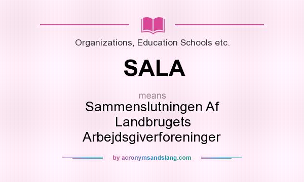What does SALA mean? It stands for Sammenslutningen Af Landbrugets Arbejdsgiverforeninger