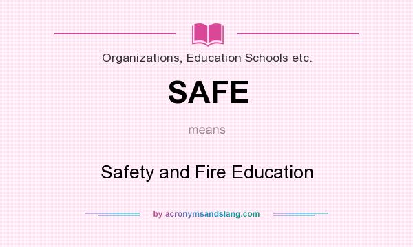 What does SAFE mean? It stands for Safety and Fire Education
