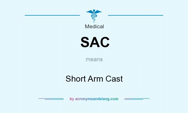What does SAC mean? It stands for Short Arm Cast