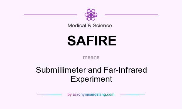 What does SAFIRE mean? It stands for Submillimeter and Far-Infrared Experiment