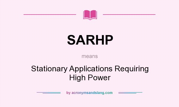 What does SARHP mean? It stands for Stationary Applications Requiring High Power