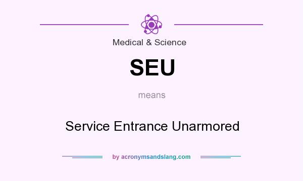 What does SEU mean? It stands for Service Entrance Unarmored
