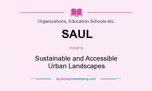 What does SAUL mean? It stands for Sustainable and Accessible Urban Landscapes