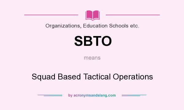 What does SBTO mean? It stands for Squad Based Tactical Operations