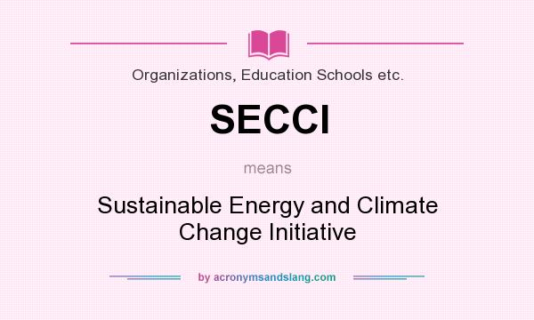 What does SECCI mean? It stands for Sustainable Energy and Climate Change Initiative