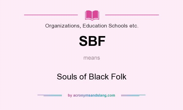 What does SBF mean? It stands for Souls of Black Folk