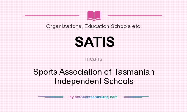 What does SATIS mean? It stands for Sports Association of Tasmanian Independent Schools