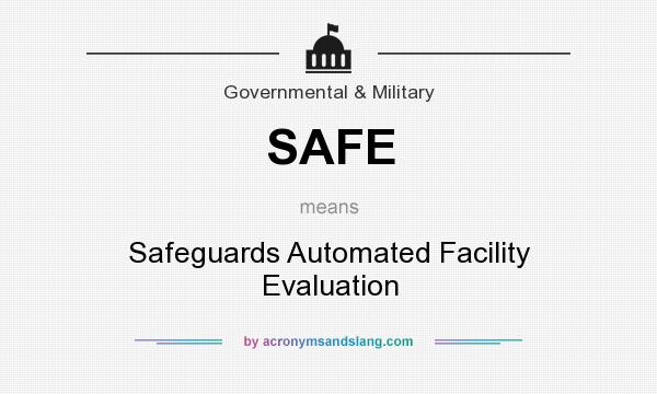 What does SAFE mean? It stands for Safeguards Automated Facility Evaluation