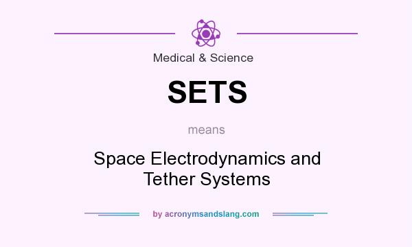 What does SETS mean? It stands for Space Electrodynamics and Tether Systems