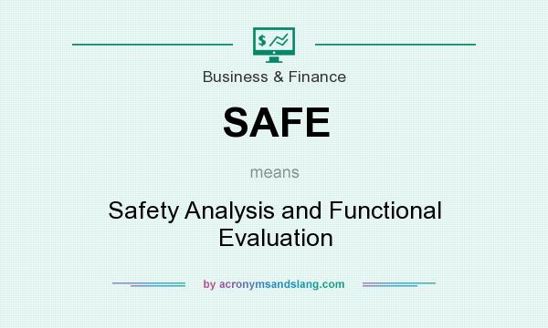 What does SAFE mean? It stands for Safety Analysis and Functional Evaluation