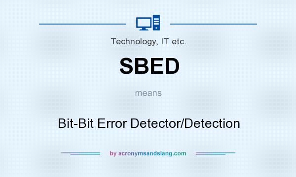 What does SBED mean? It stands for Bit-Bit Error Detector/Detection